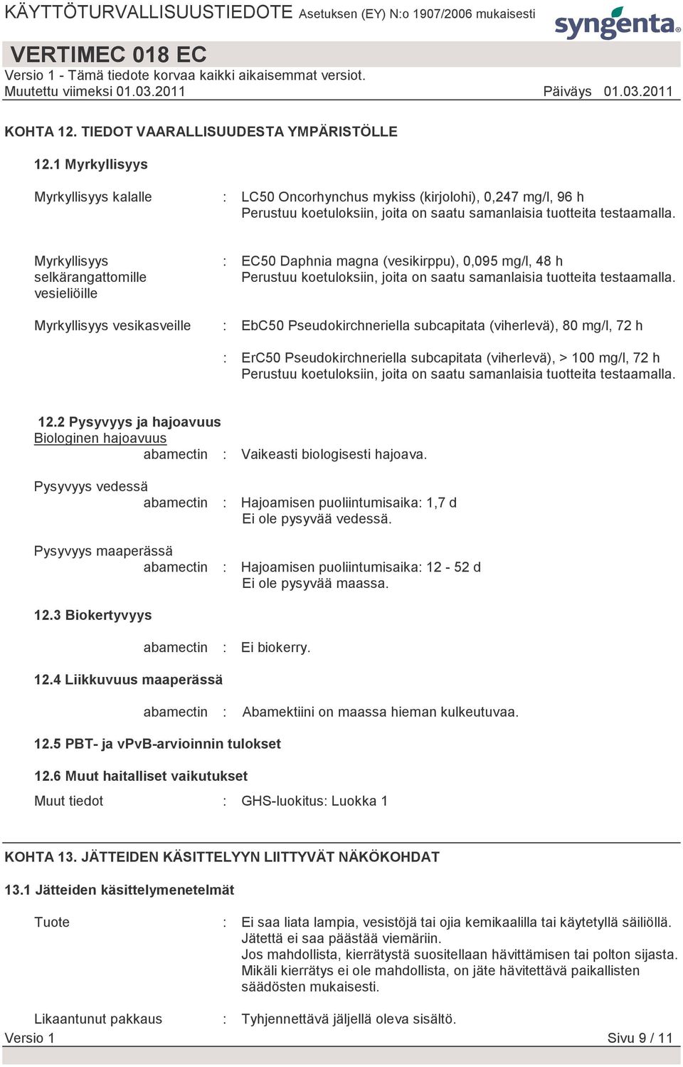 Myrkyllisyys selkärangattomille vesieliöille Myrkyllisyys vesikasveille : EC50 Daphnia magna (vesikirppu), 0,095 mg/l, 48 h Perustuu koetuloksiin, joita on saatu samanlaisia tuotteita testaamalla.