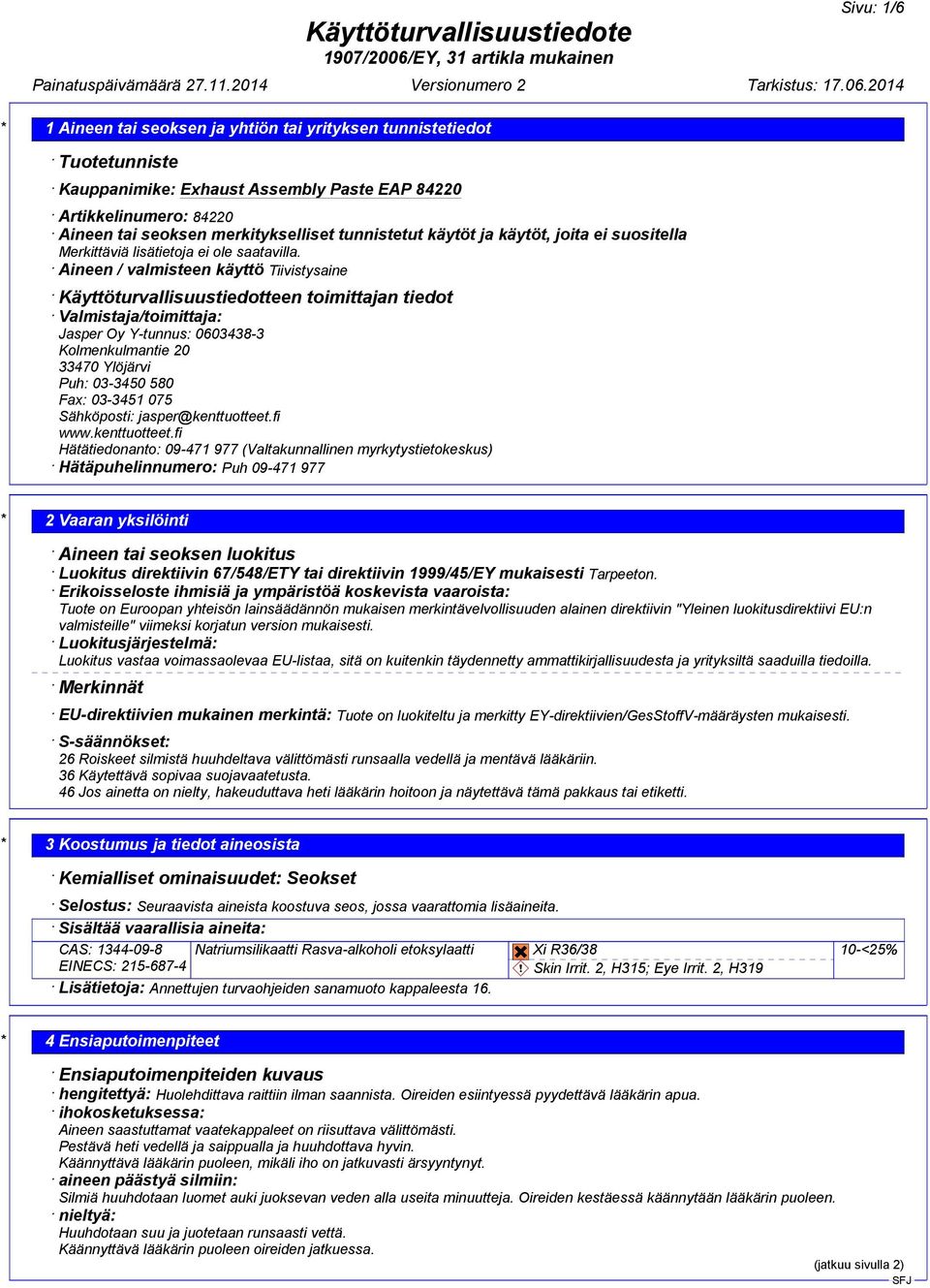 Aineen / valmisteen käyttö Tiivistysaine Käyttöturvallisuustiedotteen toimittajan tiedot Valmistaja/toimittaja: Jasper Oy Y-tunnus: 0603438-3 Kolmenkulmantie 20 33470 Ylöjärvi Puh: 03-3450 580 Fax: