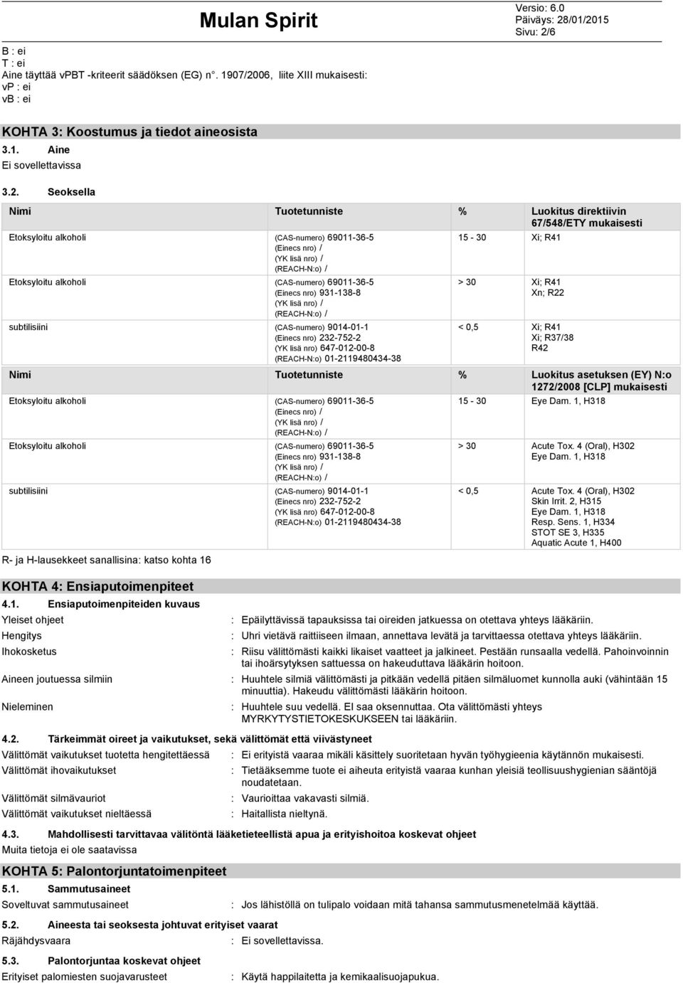 06, liite XIII mukaisesti: vp : ei vb : ei KOHTA 3: Koostumus ja tiedot aineosista 3.1. Aine Ei sovellettavissa 3.2.