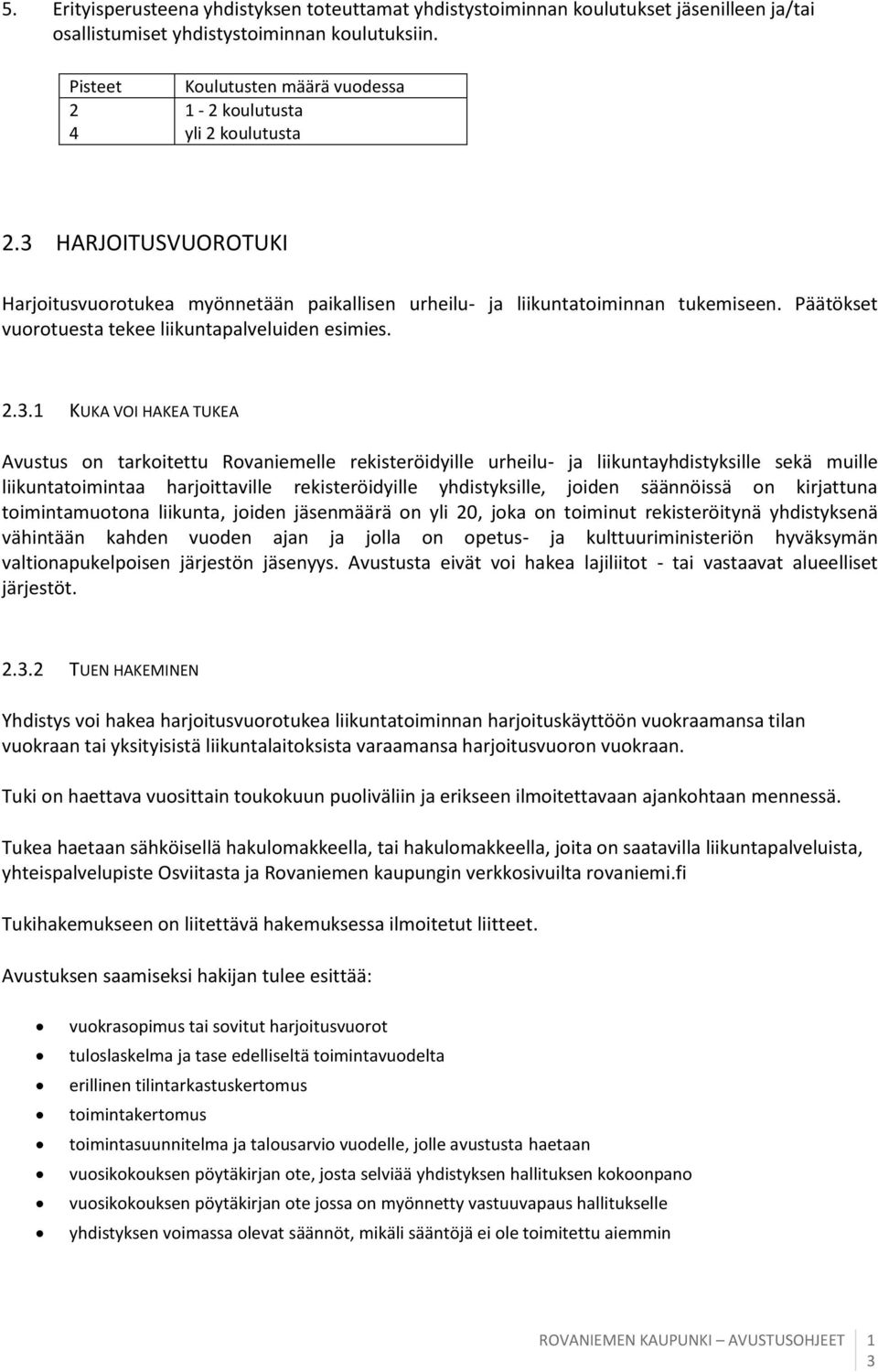 .. KUKA VOI HAKEA TUKEA Avustus on tarkoitettu Rovaniemelle rekisteröidyille urheilu- ja liikuntayhdistyksille sekä muille liikuntatoimintaa harjoittaville rekisteröidyille yhdistyksille, joiden