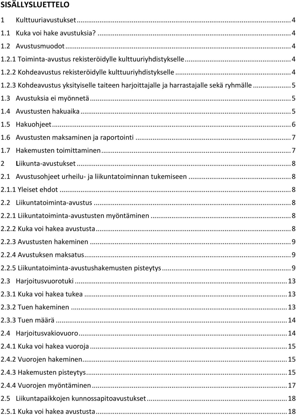 .. 7.7 Hakemusten toimittaminen... 7 Liikunta-avustukset.... Avustusohjeet urheilu- ja liikuntatoiminnan tukemiseen..... Yleiset ehdot.... Liikuntatoiminta-avustus.