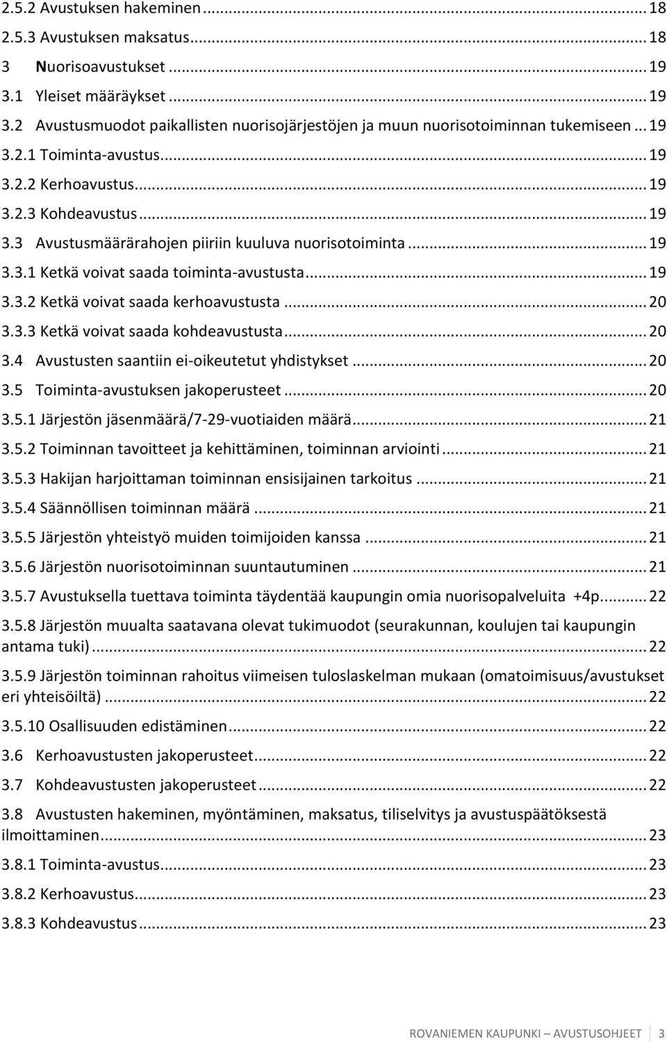 . Ketkä voivat saada kohdeavustusta... 0. Avustusten saantiin ei-oikeutetut yhdistykset... 0.5 Toiminta-avustuksen jakoperusteet... 0.5. Järjestön jäsenmäärä/7-9-vuotiaiden määrä....5. Toiminnan tavoitteet ja kehittäminen, toiminnan arviointi.