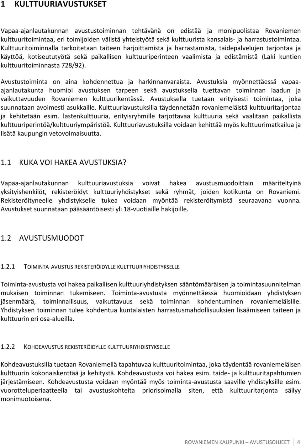 Kulttuuritoiminnalla tarkoitetaan taiteen harjoittamista ja harrastamista, taidepalvelujen tarjontaa ja käyttöä, kotiseututyötä sekä paikallisen kulttuuriperinteen vaalimista ja edistämistä (Laki