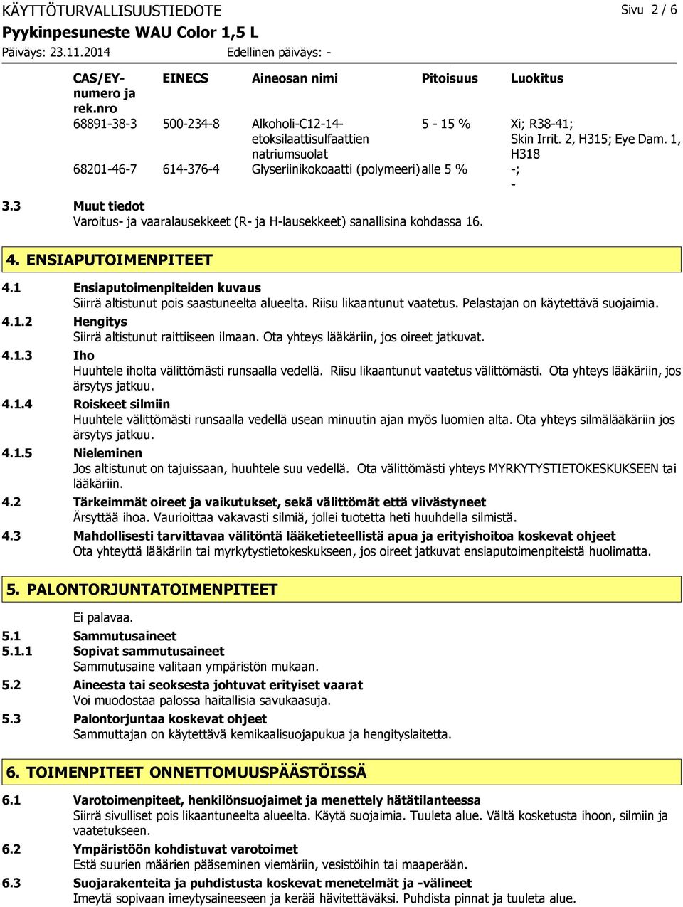 3 Muut tiedot Varoitus- ja vaaralausekkeet (R- ja H-lausekkeet) sanallisina kohdassa 16. 5-15 % Xi; R38-41; Skin Irrit. 2, H315; Eye Dam. 1, H318 4. ENSIAPUTOIMENPITEET 4.