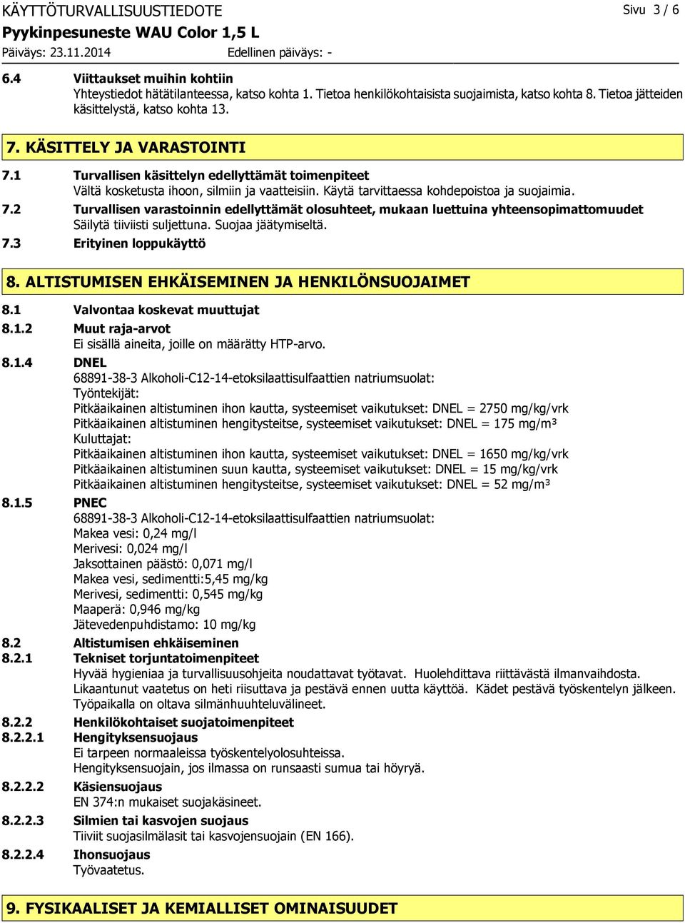 Käytä tarvittaessa kohdepoistoa ja suojaimia. 7.2 Turvallisen varastoinnin edellyttämät olosuhteet, mukaan luettuina yhteensopimattomuudet Säilytä tiiviisti suljettuna. Suojaa jäätymiseltä. 7.3 Erityinen loppukäyttö 8.