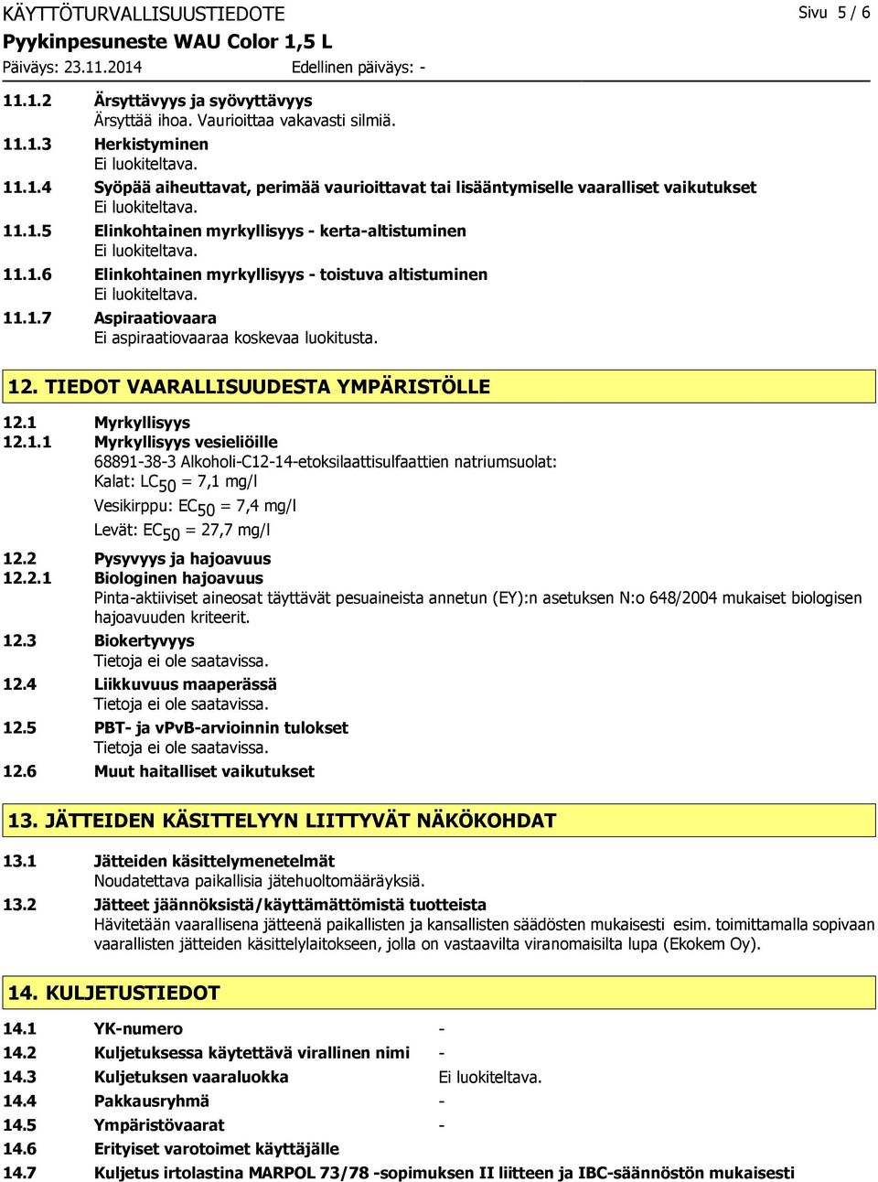 TIEDOT VAARALLISUUDESTA YMPÄRISTÖLLE 12.1 Myrkyllisyys 12.1.1 Myrkyllisyys vesieliöille Kalat: LC 50 = 7,1 mg/l Vesikirppu: EC 50 = 7,4 mg/l Levät: EC 50 = 27,7 mg/l 12.2 Pysyvyys ja hajoavuus 12.2.1 Biologinen hajoavuus Pinta-aktiiviset aineosat täyttävät pesuaineista annetun (EY):n asetuksen N:o 648/2004 mukaiset biologisen hajoavuuden kriteerit.