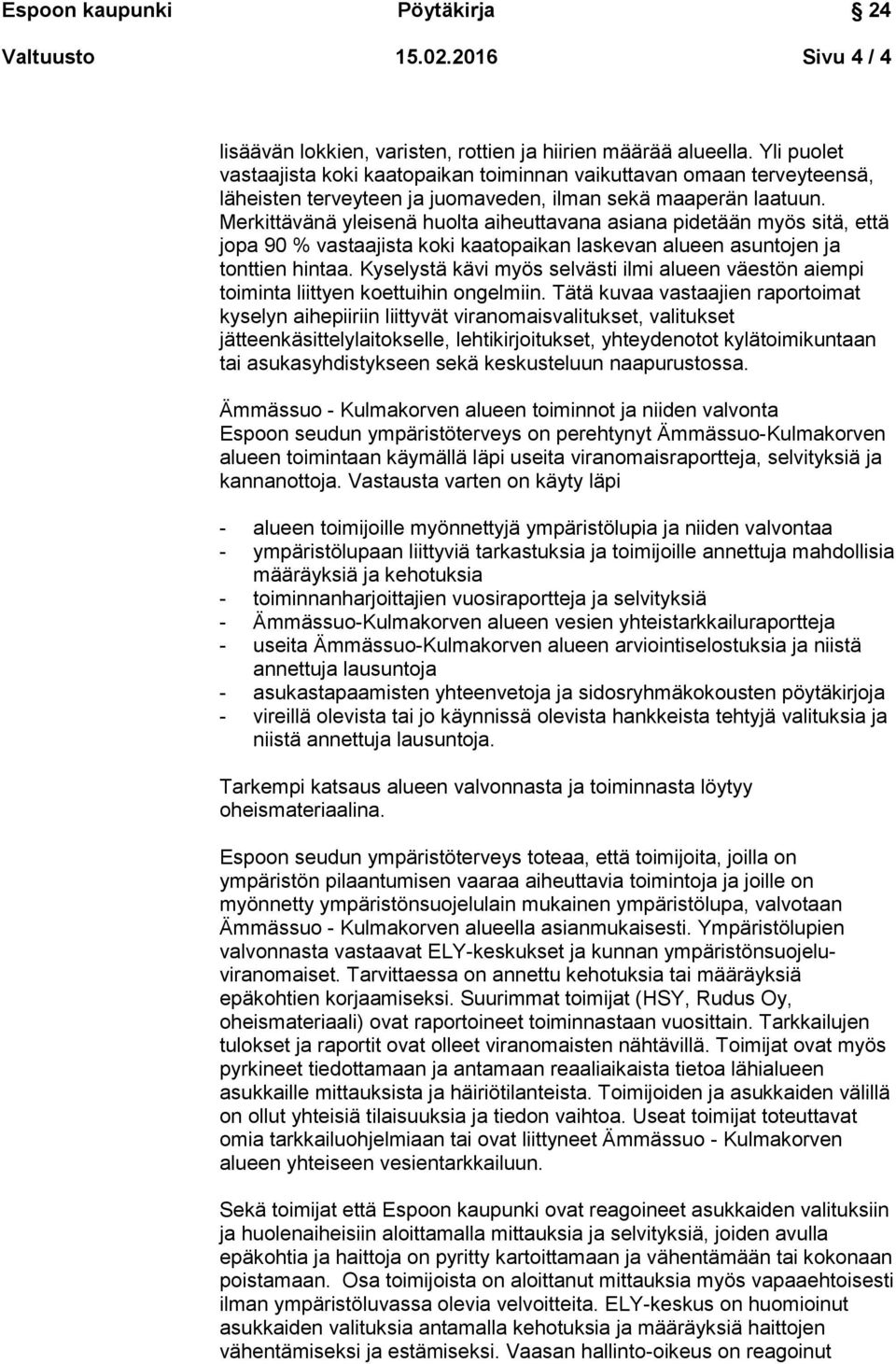 Merkittävänä yleisenä huolta aiheuttavana asiana pidetään myös sitä, että jopa 90 % vastaajista koki kaatopaikan laskevan alueen asuntojen ja tonttien hintaa.