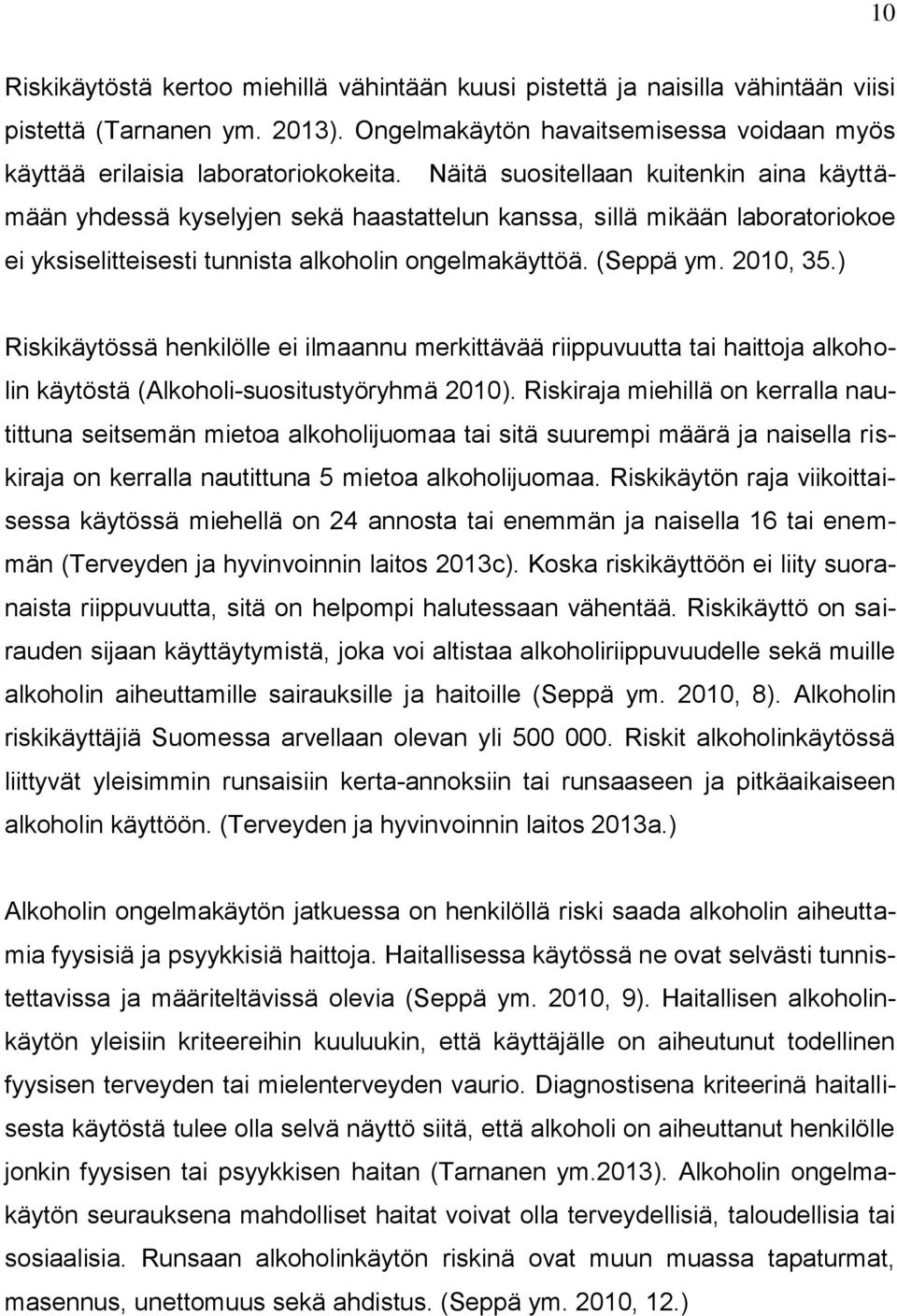 ) Riskikäytössä henkilölle ei ilmaannu merkittävää riippuvuutta tai haittoja alkoholin käytöstä (Alkoholi-suositustyöryhmä 2010).