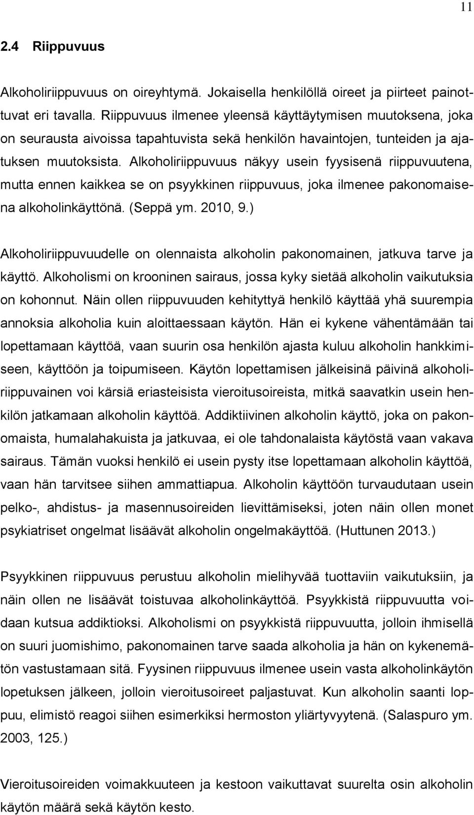 Alkoholiriippuvuus näkyy usein fyysisenä riippuvuutena, mutta ennen kaikkea se on psyykkinen riippuvuus, joka ilmenee pakonomaisena alkoholinkäyttönä. (Seppä ym. 2010, 9.