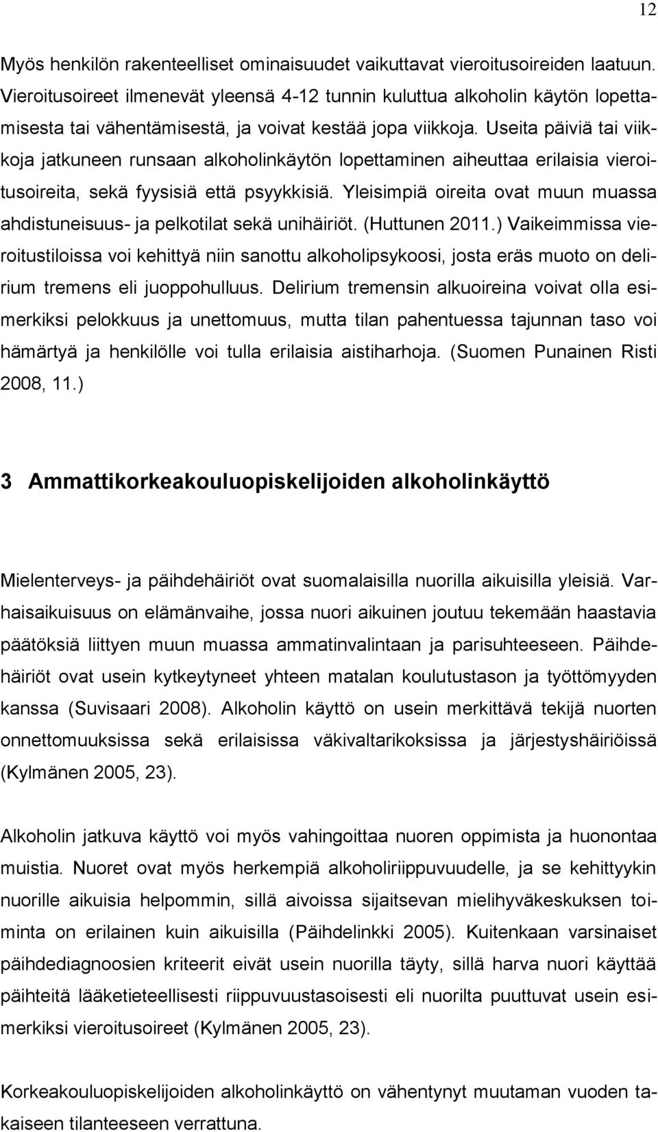 Useita päiviä tai viikkoja jatkuneen runsaan alkoholinkäytön lopettaminen aiheuttaa erilaisia vieroitusoireita, sekä fyysisiä että psyykkisiä.