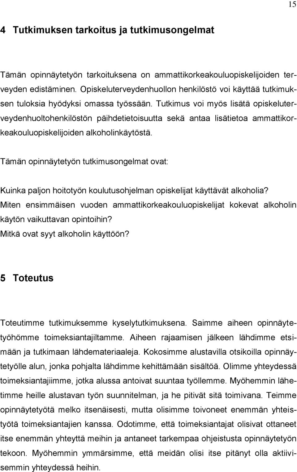 Tutkimus voi myös lisätä opiskeluterveydenhuoltohenkilöstön päihdetietoisuutta sekä antaa lisätietoa ammattikorkeakouluopiskelijoiden alkoholinkäytöstä.