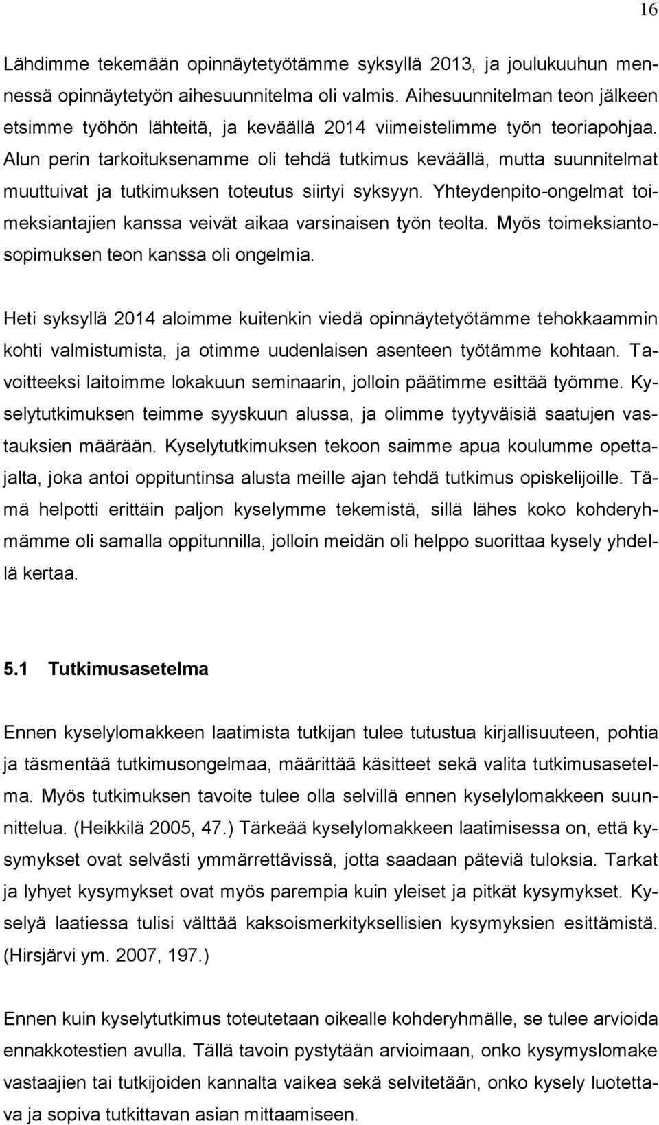 Alun perin tarkoituksenamme oli tehdä tutkimus keväällä, mutta suunnitelmat muuttuivat ja tutkimuksen toteutus siirtyi syksyyn.