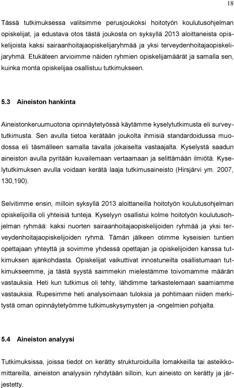 3 Aineiston hankinta Aineistonkeruumuotona opinnäytetyössä käytämme kyselytutkimusta eli surveytutkimusta.