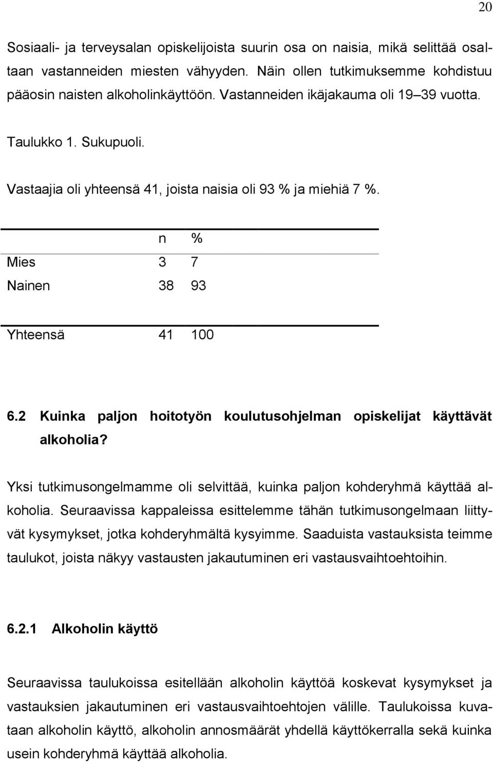 2 Kuinka paljon hoitotyön koulutusohjelman opiskelijat käyttävät alkoholia? Yksi tutkimusongelmamme oli selvittää, kuinka paljon kohderyhmä käyttää alkoholia.