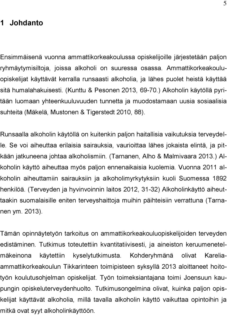 ) Alkoholin käytöllä pyritään luomaan yhteenkuuluvuuden tunnetta ja muodostamaan uusia sosiaalisia suhteita (Mäkelä, Mustonen & Tigerstedt 2010, 88).