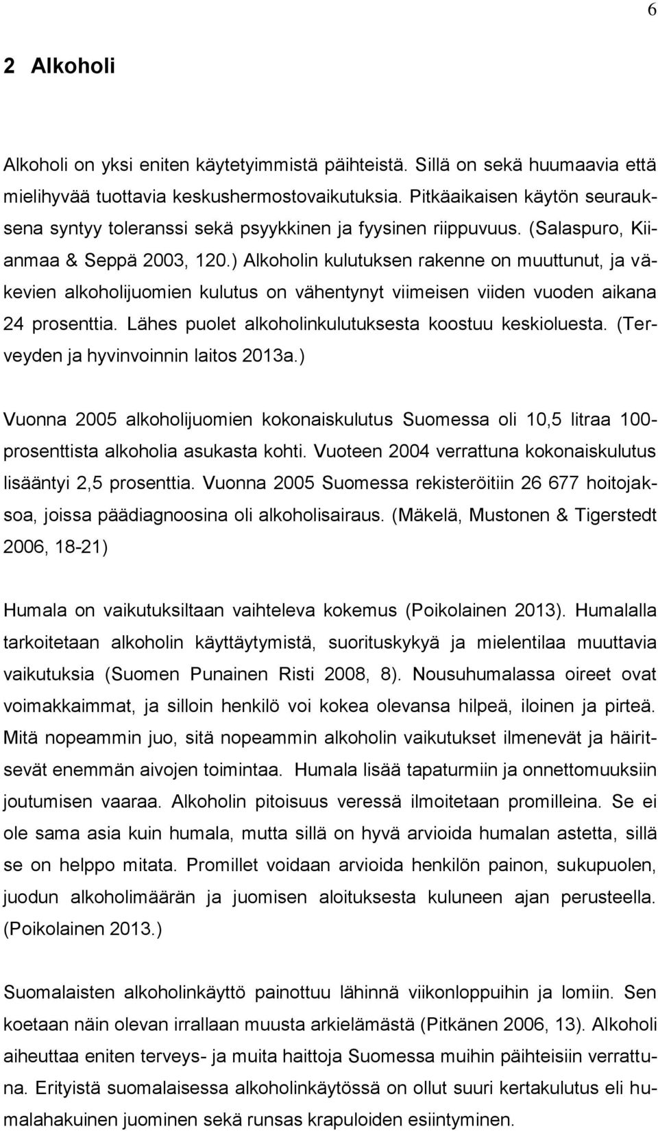 ) Alkoholin kulutuksen rakenne on muuttunut, ja väkevien alkoholijuomien kulutus on vähentynyt viimeisen viiden vuoden aikana 24 prosenttia. Lähes puolet alkoholinkulutuksesta koostuu keskioluesta.