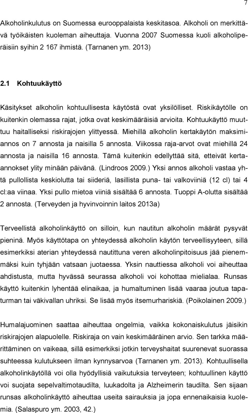 Kohtuukäyttö muuttuu haitalliseksi riskirajojen ylittyessä. Miehillä alkoholin kertakäytön maksimiannos on 7 annosta ja naisilla 5 annosta.