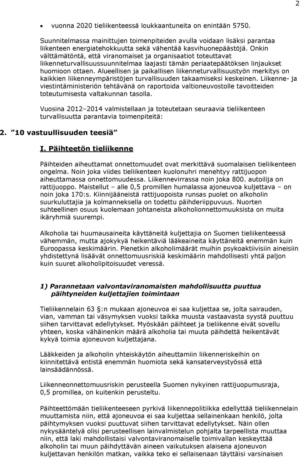 Onkin välttämätöntä, että viranomaiset ja organisaatiot toteuttavat liikenneturvallisuussuunnitelmaa laajasti tämän periaatepäätöksen linjaukset huomioon ottaen.