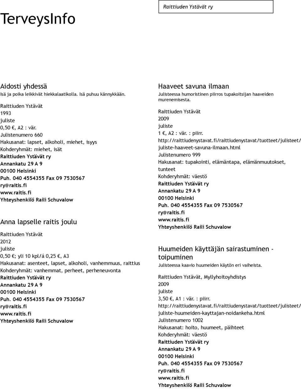 raittius Kohderyhmät: vanhemmat, perheet, perheneuvonta Haaveet savuna ilmaan Julisteessa humoristinen piirros tupakoitsijan haaveiden murenemisesta. 1, A2 : vär. : piirr. http://raittiudenystavat.