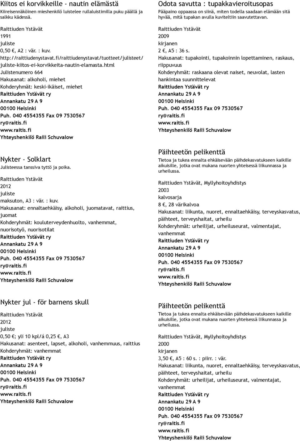 html Julistenumero 664 Hakusanat: alkoholi, miehet Kohderyhmät: keski ikäiset, miehet Odota savutta : tupakkavieroitusopas Pääpaino oppaassa on siinä, miten todella saadaan elämään sitä hyvää, mitä