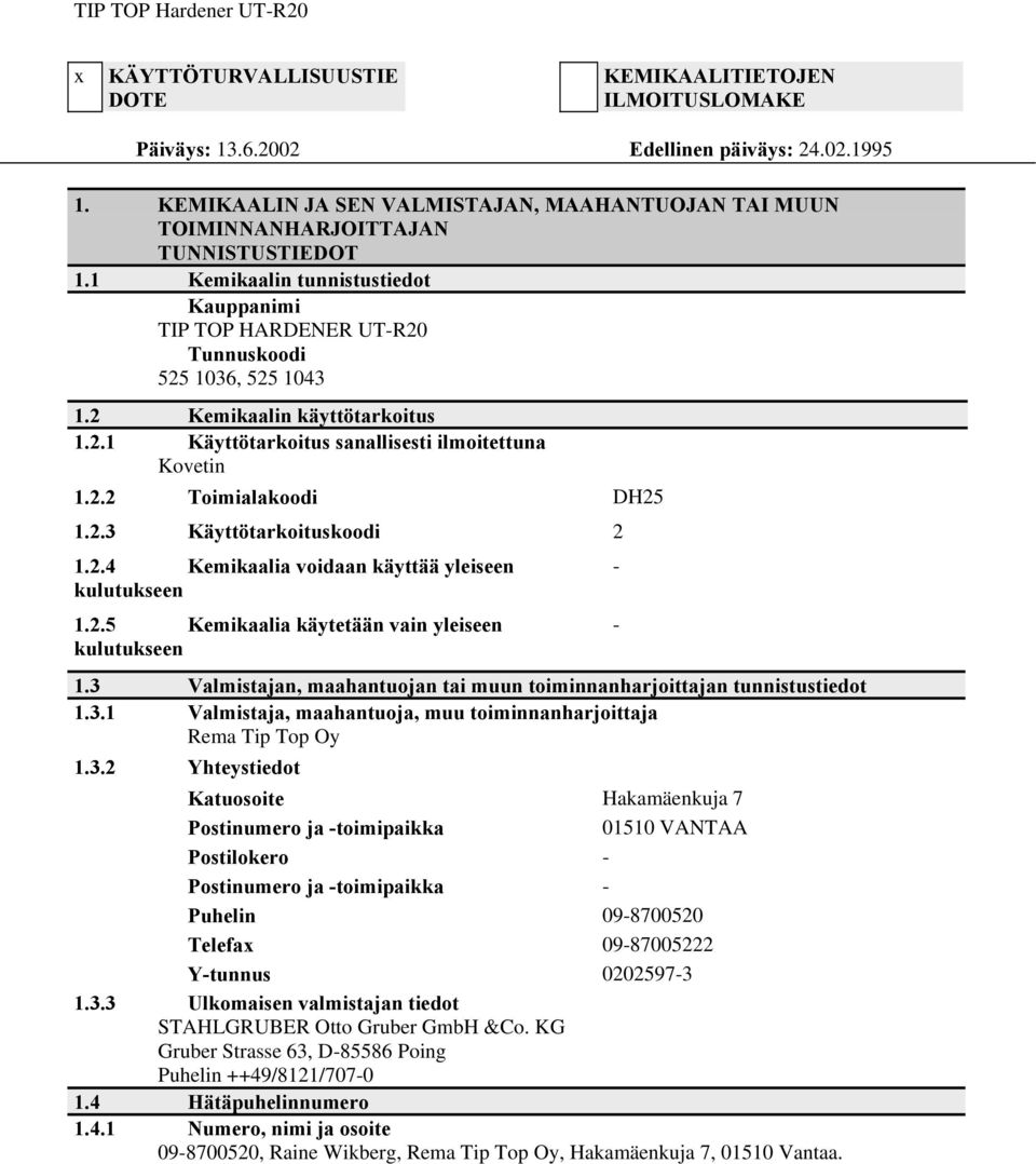 2 Kemikaalin käyttötarkoitus 1.2.1 Käyttötarkoitus sanallisesti ilmoitettuna Kovetin 1.2.2 Toimialakoodi DH25 1.2.3 Käyttötarkoituskoodi 2 1.2.4 Kemikaalia voidaan käyttää yleiseen - kulutukseen 1.2.5 Kemikaalia käytetään vain yleiseen - kulutukseen 1.