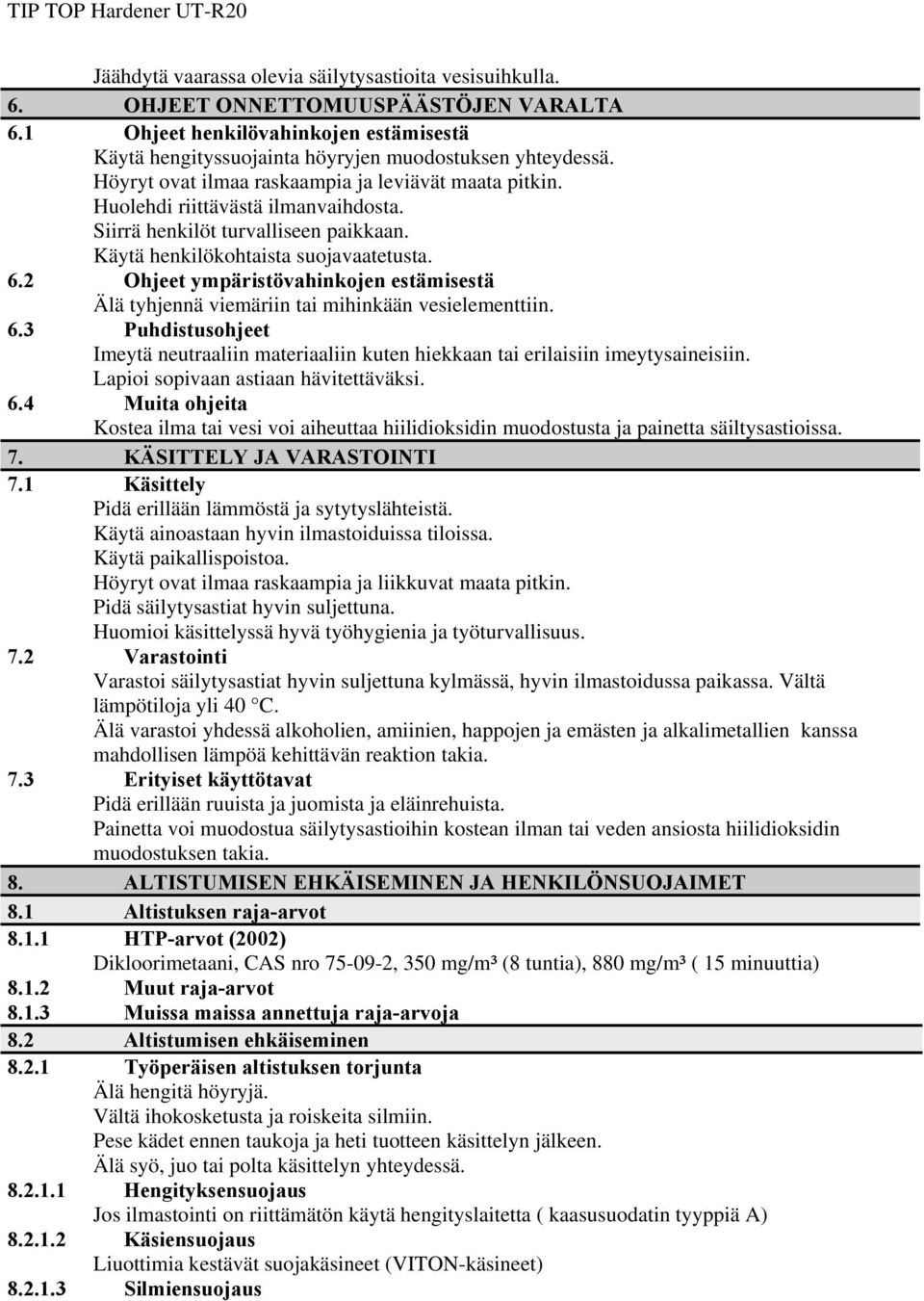 2 Ohjeet ympäristövahinkojen estämisestä Älä tyhjennä viemäriin tai mihinkään vesielementtiin. 6.3 Puhdistusohjeet Imeytä neutraaliin materiaaliin kuten hiekkaan tai erilaisiin imeytysaineisiin.