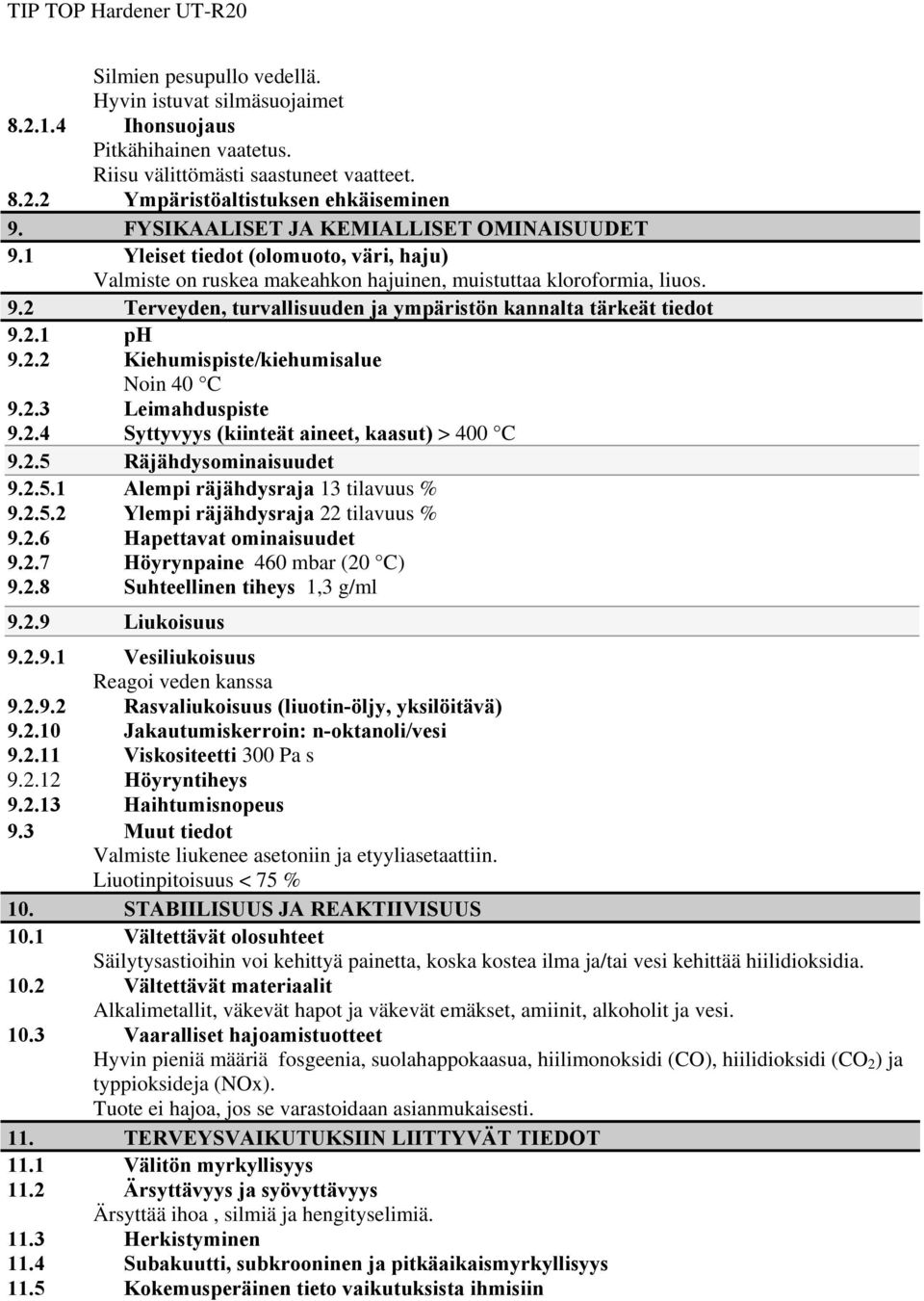 2.1 ph 9.2.2 Kiehumispiste/kiehumisalue Noin 40 C 9.2.3 Leimahduspiste 9.2.4 Syttyvyys (kiinteät aineet, kaasut) > 400 C 9.2.5 Räjähdysominaisuudet 9.2.5.1 Alempi räjähdysraja 13 tilavuus % 9.2.5.2 Ylempi räjähdysraja 22 tilavuus % 9.