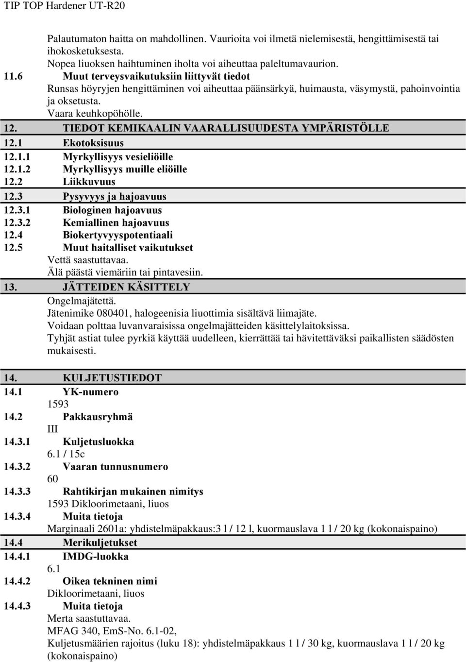 TIEDOT KEMIKAALIN VAARALLISUUDESTA YMPÄRISTÖLLE 12.1 Ekotoksisuus 12.1.1 Myrkyllisyys vesieliöille 12.1.2 Myrkyllisyys muille eliöille 12.2 Liikkuvuus 12.3 Pysyvyys ja hajoavuus 12.3.1 Biologinen hajoavuus 12.