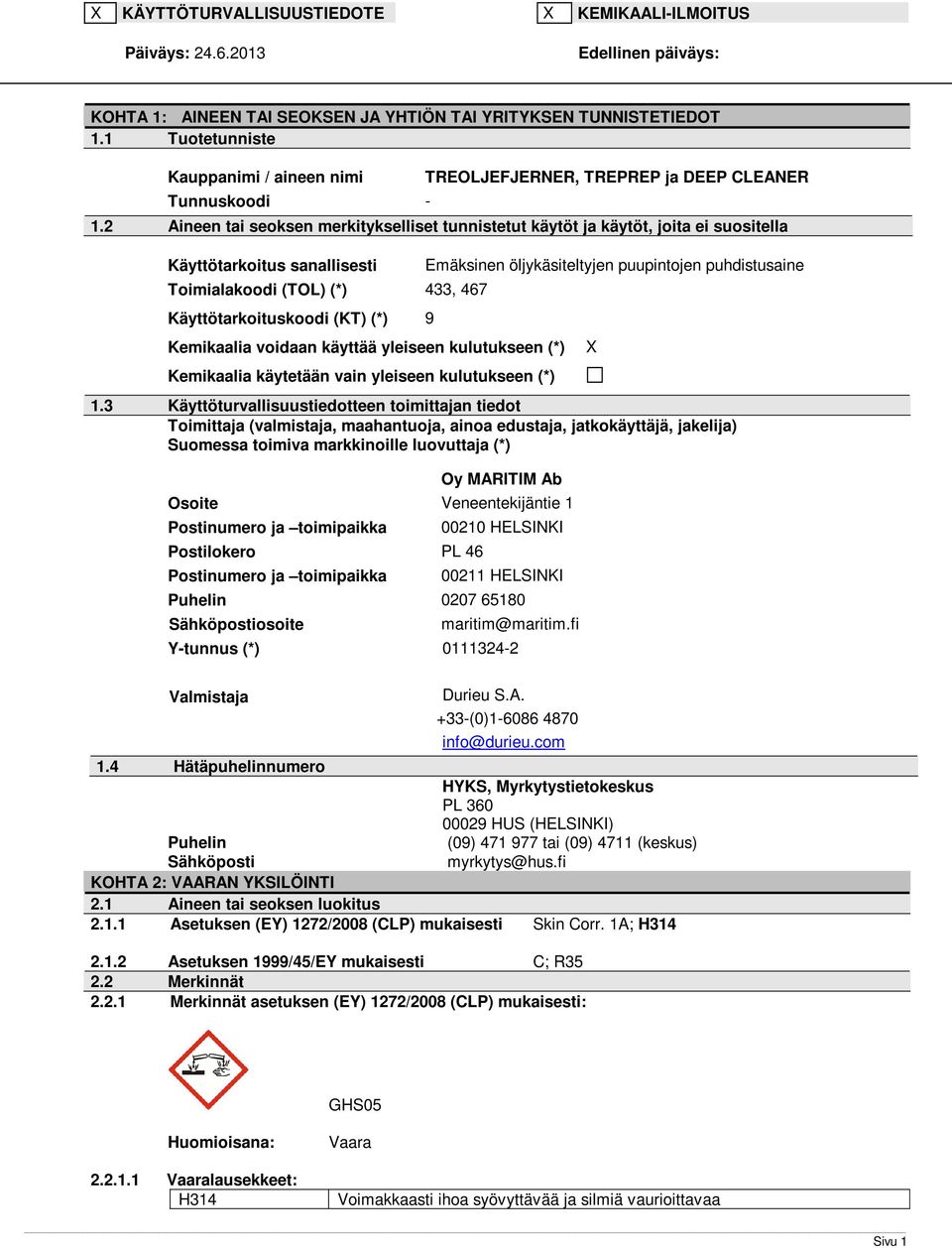 2 Aineen tai seoksen merkitykselliset tunnistetut käytöt ja käytöt, joita ei suositella Käyttötarkoitus sanallisesti Toimialakoodi (TOL) (*) 433, 467 Käyttötarkoituskoodi (KT) (*) 9 Kemikaalia