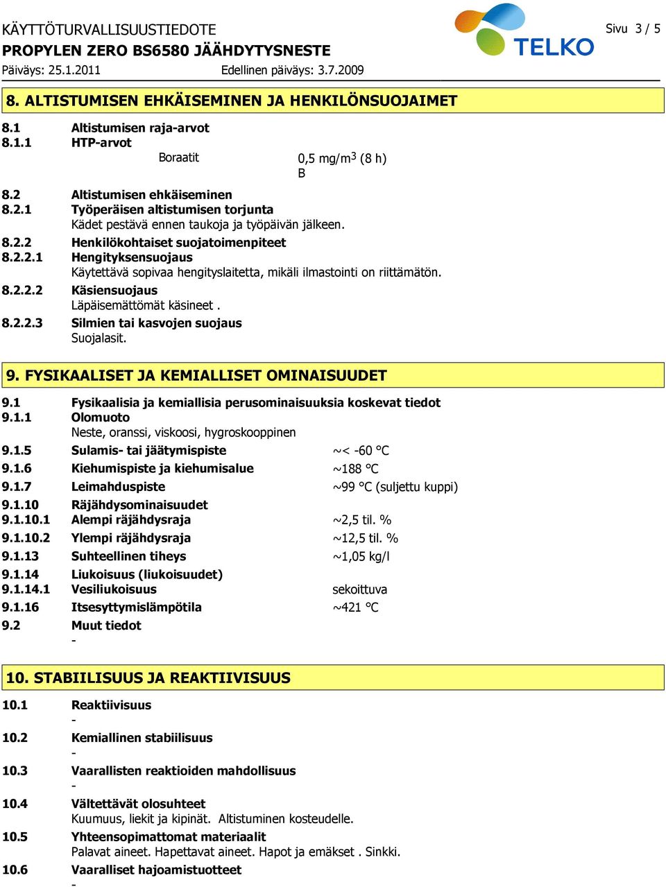 8.2.2.2 Käsiensuojaus Läpäisemättömät käsineet. 8.2.2.3 Silmien tai kasvojen suojaus Suojalasit. 9. FYSIKAALISET JA KEMIALLISET OMINAISUUDET 9.