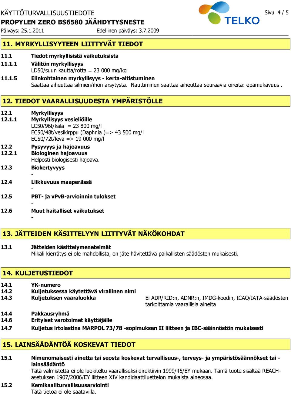 2 Pysyvyys ja hajoavuus 12.2.1 Biologinen hajoavuus Helposti biologisesti hajoava. 12.3 Biokertyvyys 12.4 Liikkuvuus maaperässä 12.5 PBT ja vpvbarvioinnin tulokset 12.
