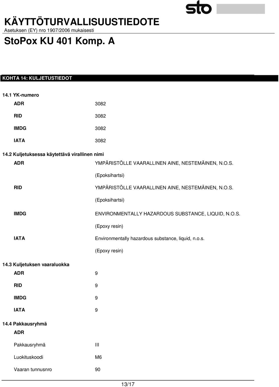 O.S. (Epoksihartsi) IMDG ENVIRONMENTALLY HAZARDOUS SUBSTANCE, LIQUID, N.O.S. (Epoxy resin) IATA Environmentally hazardous substance, liquid, n.