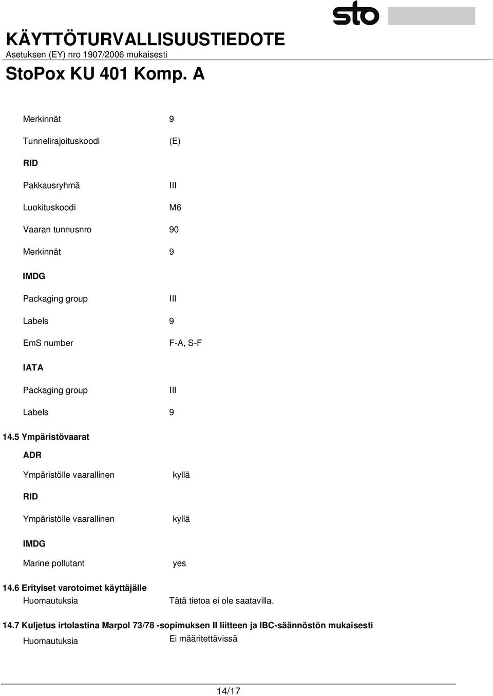 5 Ympäristövaarat ADR Ympäristölle vaarallinen kyllä RID Ympäristölle vaarallinen kyllä IMDG Marine pollutant yes 14.