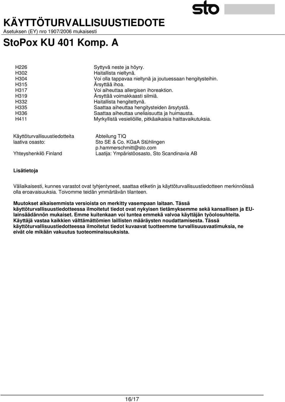 Myrkyllistä vesieliöille, pitkäaikaisia haittavaikutuksia. Käyttöturvallisuustiedotteita laativa osasto: Yhteyshenkilö Finland Abteilung TIQ Sto SE & Co. KGaA Stühlingen p.hammerschmitt@sto.