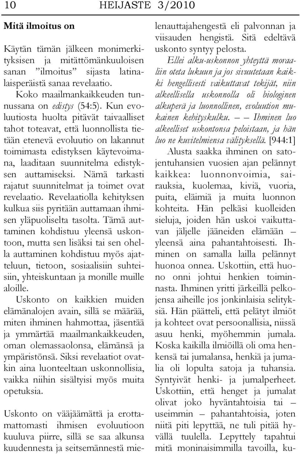 Kun evoluutiosta huolta pitävät taivaalliset tahot toteavat, että luonnollista tietään etenevä evoluutio on lakannut toimimasta edistyksen käytevoimana, laaditaan suunnitelma edistyksen auttamiseksi.