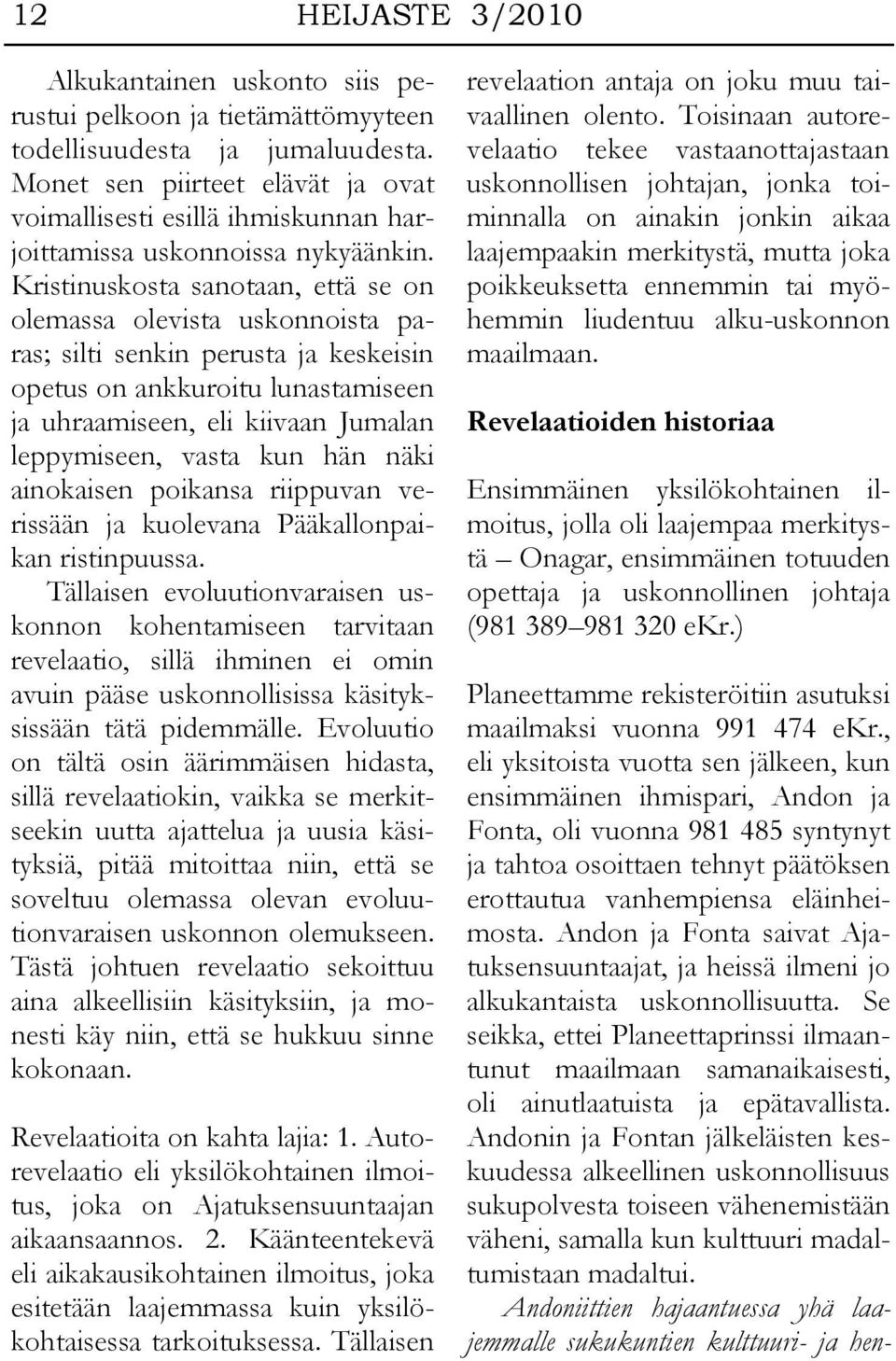 Kristinuskosta sanotaan, että se on olemassa olevista uskonnoista paras; silti senkin perusta ja keskeisin opetus on ankkuroitu lunastamiseen ja uhraamiseen, eli kiivaan Jumalan leppymiseen, vasta