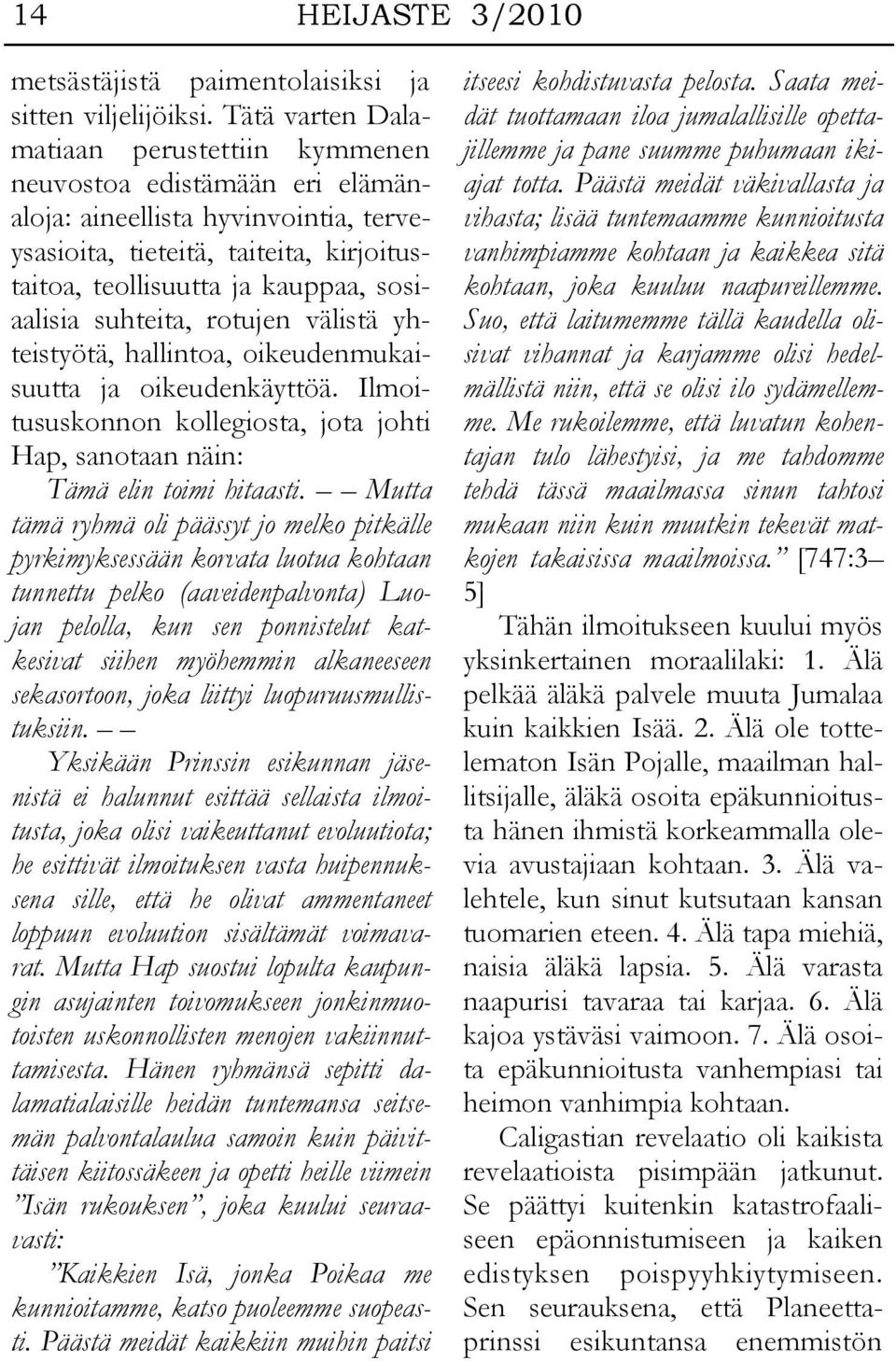 suhteita, rotujen välistä yhteistyötä, hallintoa, oikeudenmukaisuutta ja oikeudenkäyttöä. Ilmoitususkonnon kollegiosta, jota johti Hap, sanotaan näin: Tämä elin toimi hitaasti.