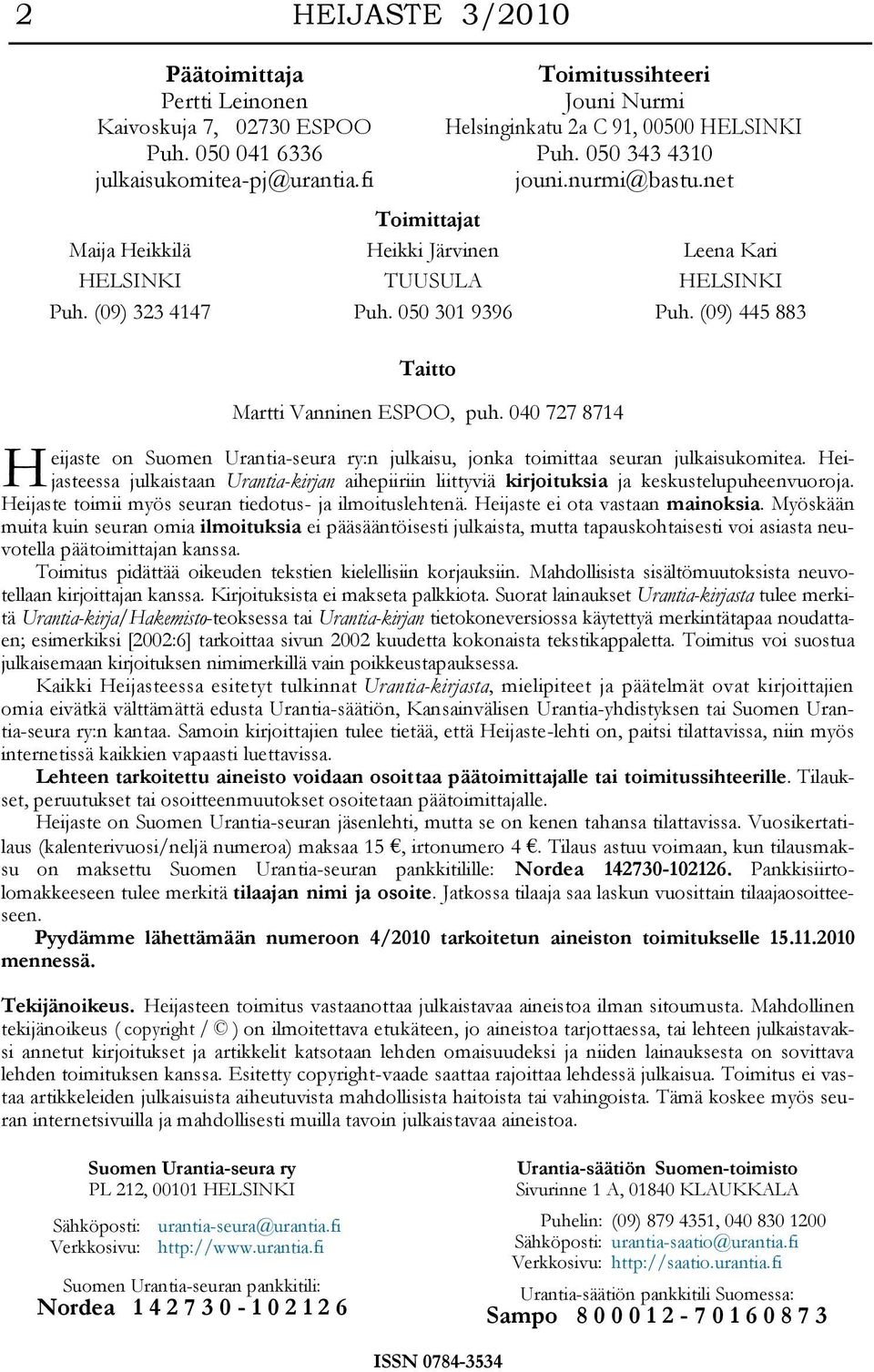 net Leena Kari HELSINKI Puh. (09) 445 883 Martti Vanninen ESPOO, puh. 040 727 8714 eijaste on Suomen Urantia-seura ry:n julkaisu, jonka toimittaa seuran julkaisukomitea.