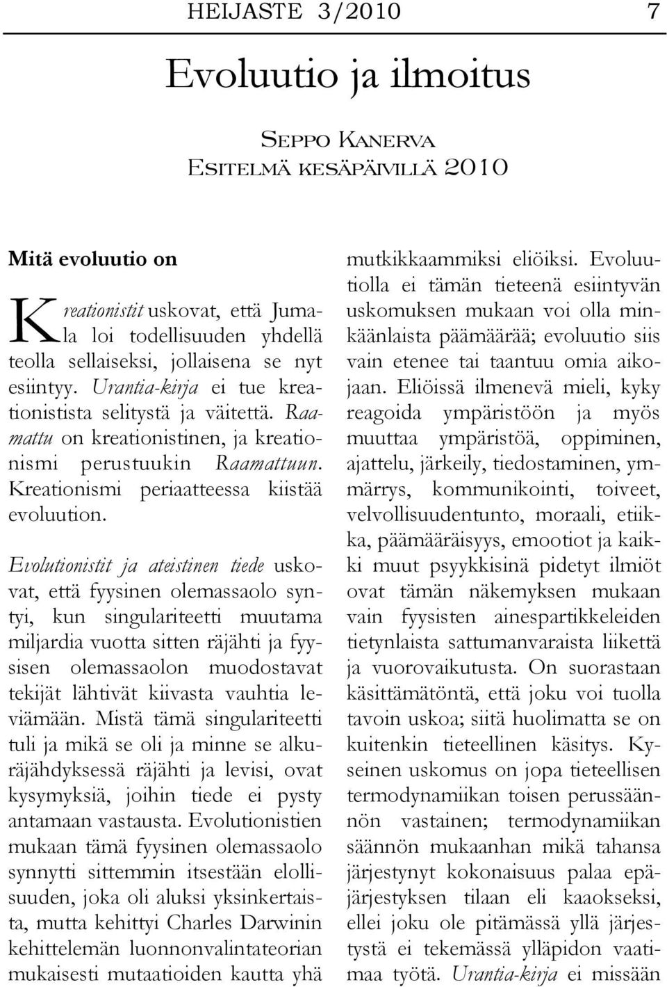 Evolutionistit ja ateistinen tiede uskovat, että fyysinen olemassaolo syntyi, kun singulariteetti muutama miljardia vuotta sitten räjähti ja fyysisen olemassaolon muodostavat tekijät lähtivät