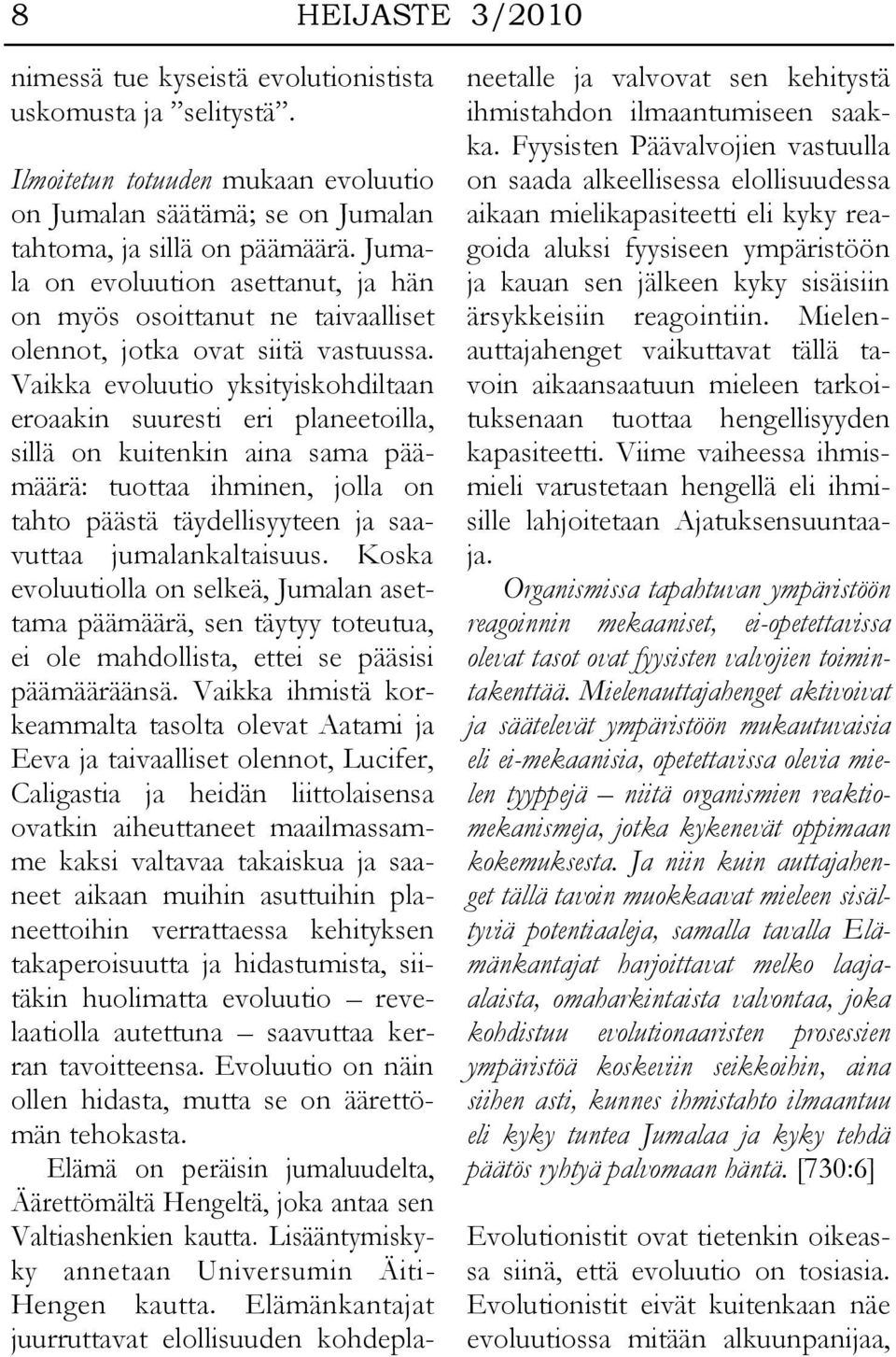 Vaikka evoluutio yksityiskohdiltaan eroaakin suuresti eri planeetoilla, sillä on kuitenkin aina sama päämäärä: tuottaa ihminen, jolla on tahto päästä täydellisyyteen ja saavuttaa jumalankaltaisuus.