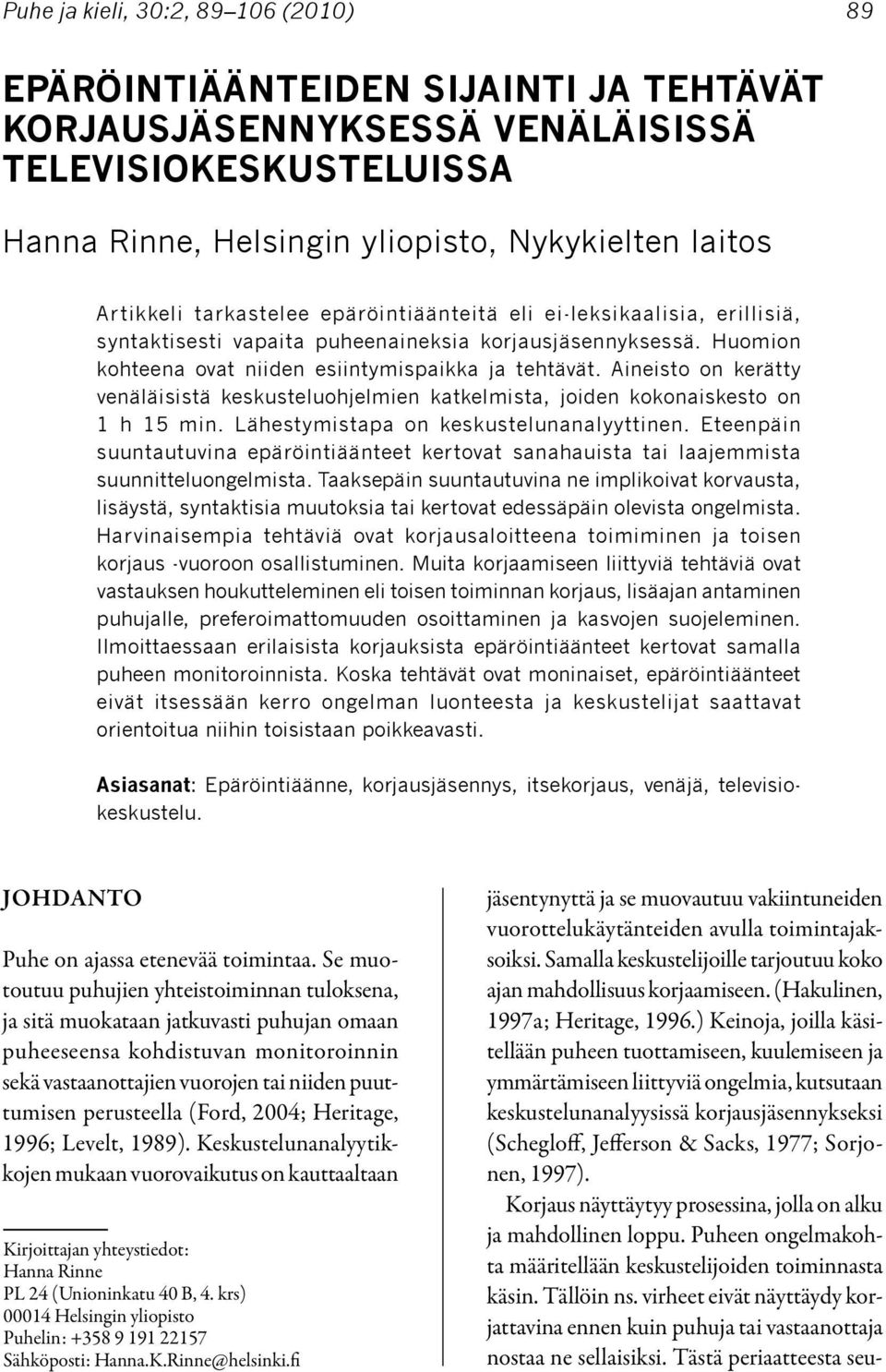 Aineisto on kerätty venäläisistä keskusteluohjelmien katkelmista, joiden kokonaiskesto on 1 h 15 min. Lähestymistapa on keskustelunanalyyttinen.