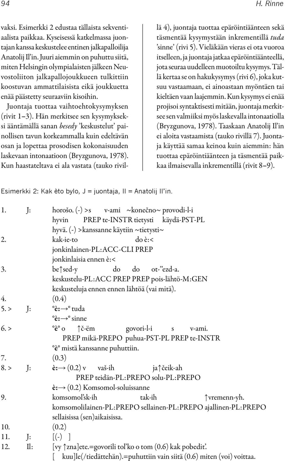 Juontaja tuottaa vaihtoehtokysymyksen (rivit 1 3).