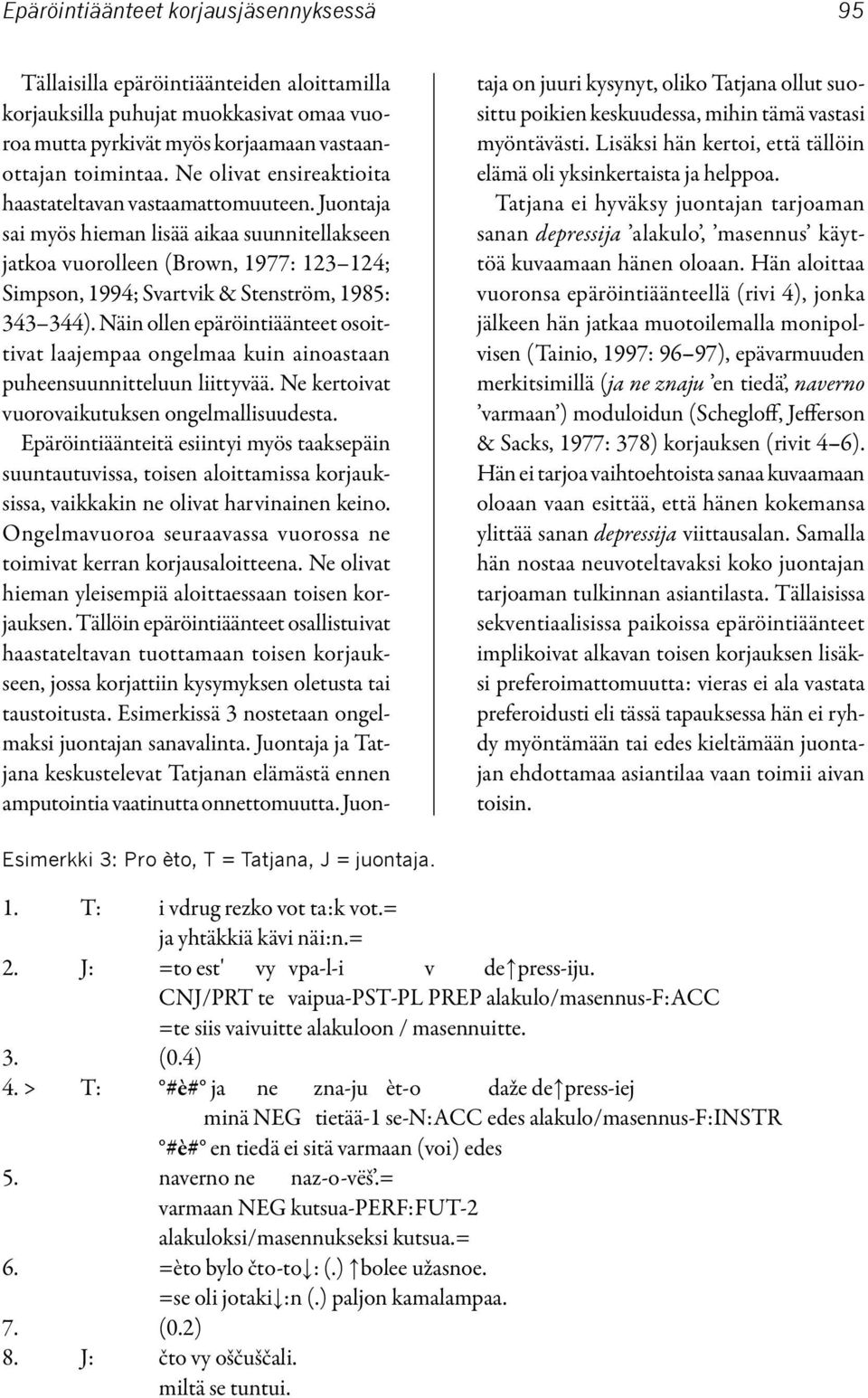 Juontaja sai myös hieman lisää aikaa suunnitellakseen jatkoa vuorolleen (Brown, 1977: 123 124; Simpson, 1994; Svartvik & Stenström, 1985: 343 344).