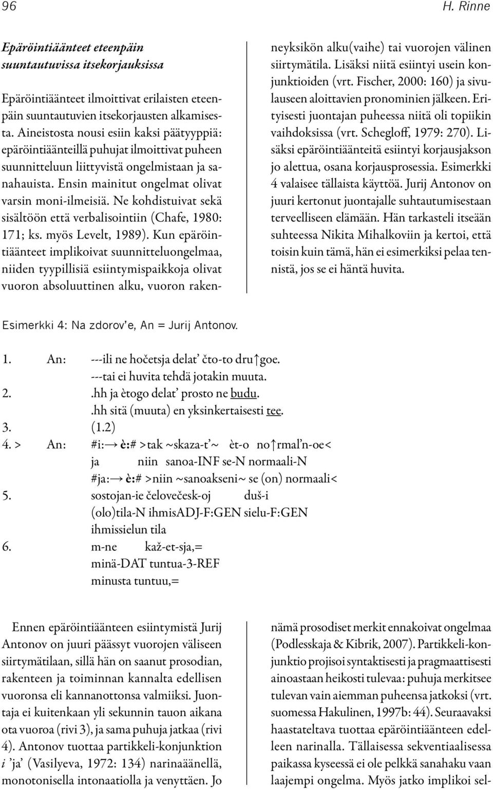 Ne kohdistuivat sekä sisältöön että verbalisointiin (Chafe, 1980: 171; ks. myös Levelt, 1989).