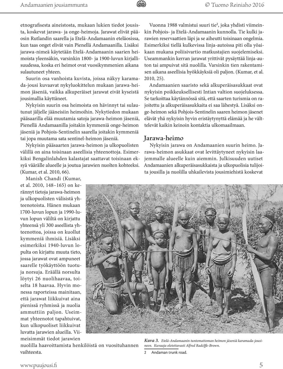 Lisäksi jarawa-nimeä käytetään Etelä-Andamaanin saarien heimoista yleensäkin, varsinkin 1800- ja 1900-luvun kirjallisuudessa, koska eri heimot ovat vuosikymmenien aikana sulautuneet yhteen.