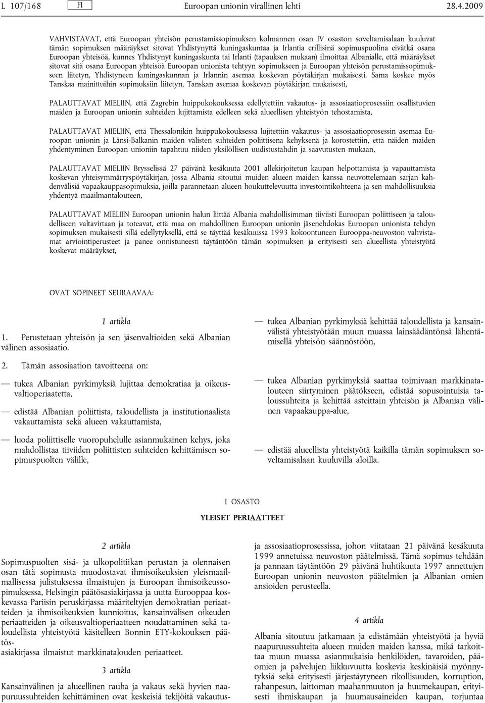 sopimuspuolina eivätkä osana Euroopan yhteisöä, kunnes Yhdistynyt kuningaskunta tai Irlanti (tapauksen mukaan) ilmoittaa Albanialle, että määräykset sitovat sitä osana Euroopan yhteisöä Euroopan