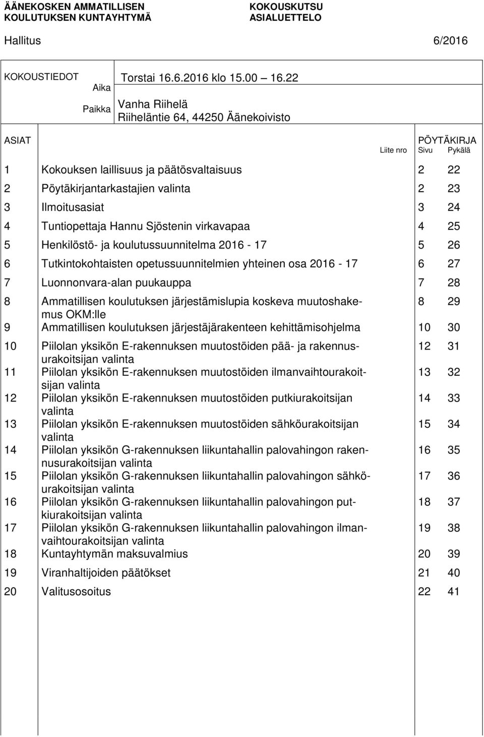 Sjöstenin virkavapaa 4 25 5 Henkilöstö- ja koulutussuunnitelma 2016-17 5 26 6 Tutkintokohtaisten opetussuunnitelmien yhteinen osa 2016-17 6 27 7 Luonnonvara-alan puukauppa 7 28 8 Ammatillisen