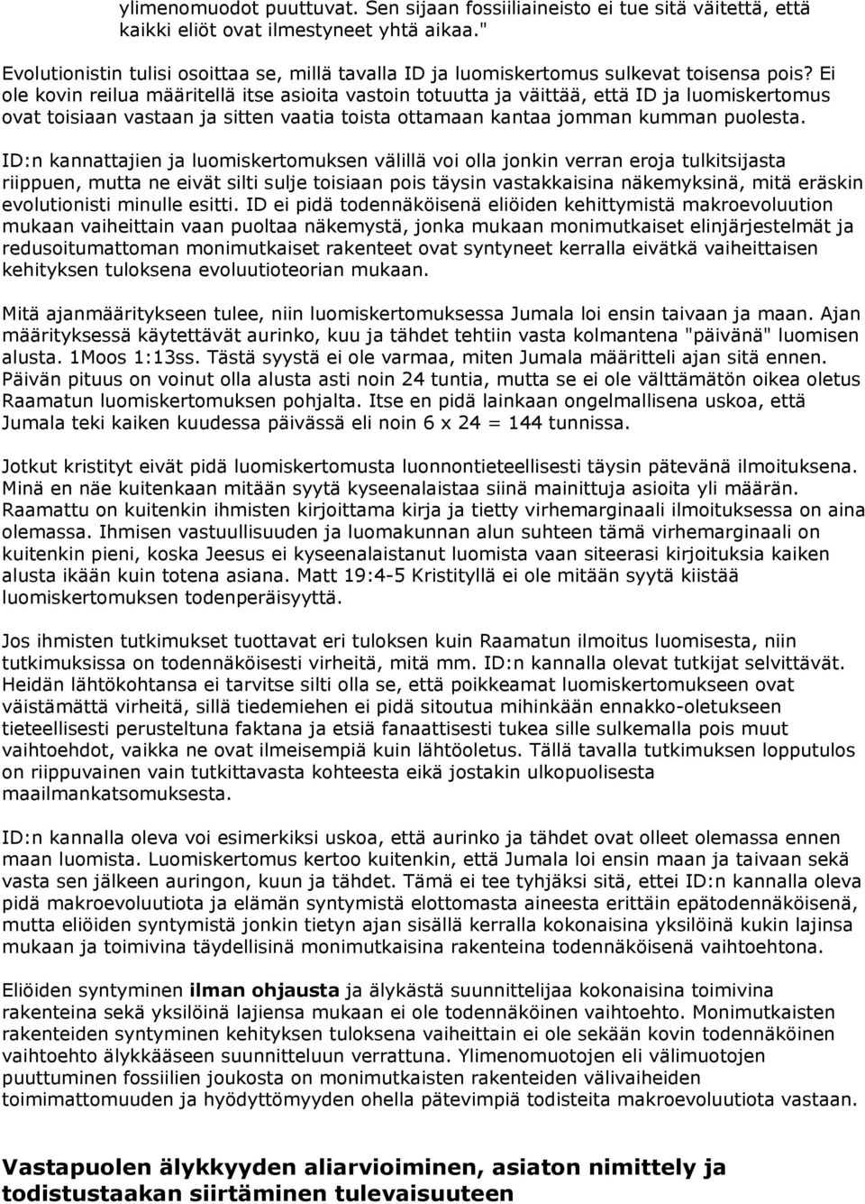 Ei ole kovin reilua määritellä itse asioita vastoin totuutta ja väittää, että ID ja luomiskertomus ovat toisiaan vastaan ja sitten vaatia toista ottamaan kantaa jomman kumman puolesta.