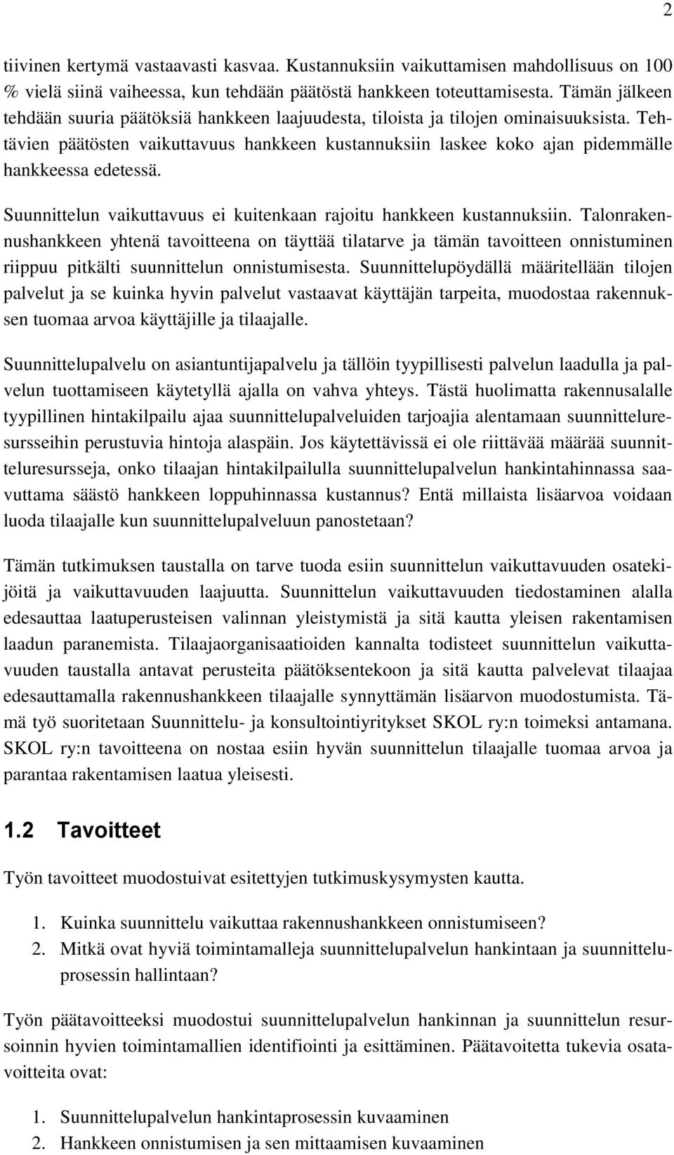 Tehtävien päätösten vaikuttavuus hankkeen kustannuksiin laskee koko ajan pidemmälle hankkeessa edetessä. Suunnittelun vaikuttavuus ei kuitenkaan rajoitu hankkeen kustannuksiin.