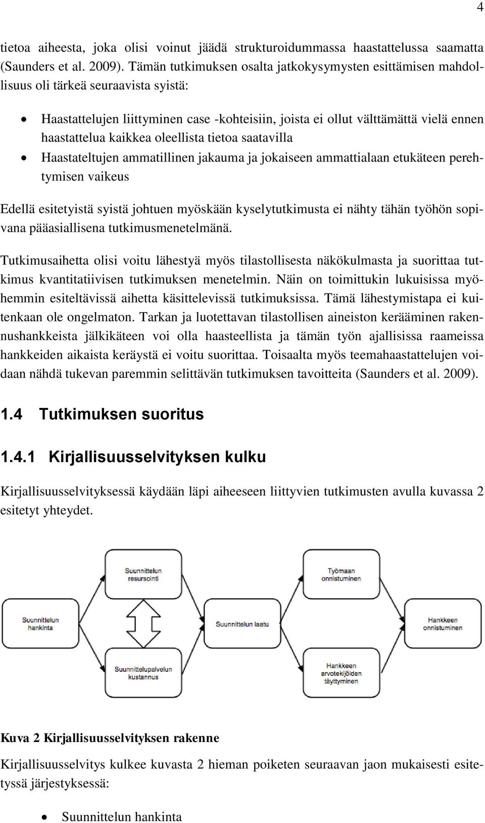 kaikkea oleellista tietoa saatavilla Haastateltujen ammatillinen jakauma ja jokaiseen ammattialaan etukäteen perehtymisen vaikeus Edellä esitetyistä syistä johtuen myöskään kyselytutkimusta ei nähty